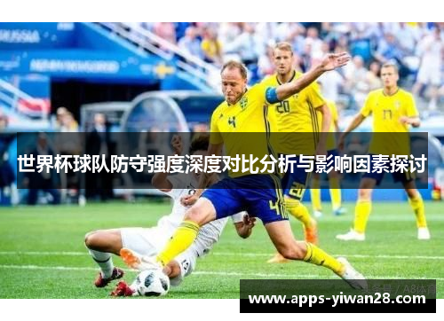 世界杯球队防守强度深度对比分析与影响因素探讨