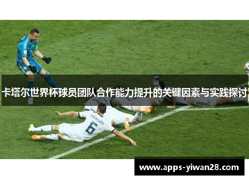 卡塔尔世界杯球员团队合作能力提升的关键因素与实践探讨