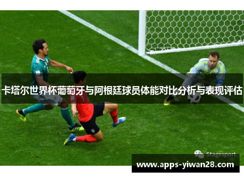 卡塔尔世界杯葡萄牙与阿根廷球员体能对比分析与表现评估