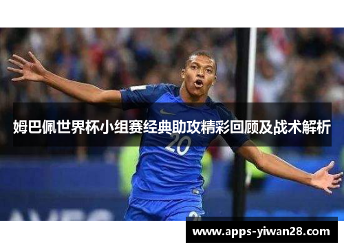 姆巴佩世界杯小组赛经典助攻精彩回顾及战术解析