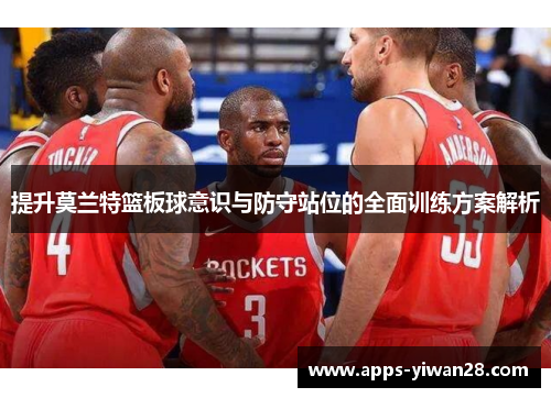 提升莫兰特篮板球意识与防守站位的全面训练方案解析