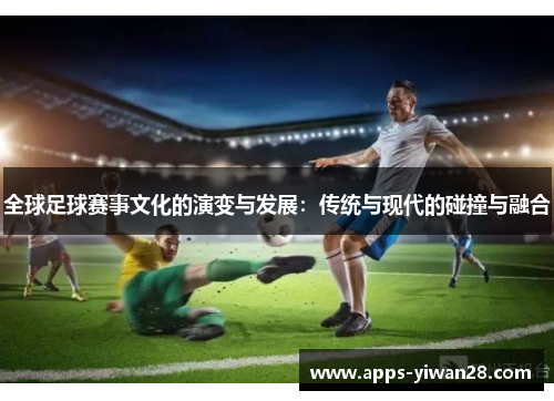全球足球赛事文化的演变与发展：传统与现代的碰撞与融合