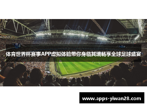 体育世界杯赛事APP虚拟体验带你身临其境畅享全球足球盛宴