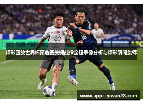 精彩回放世界杯预选赛关键战役全程录像分析与精彩瞬间集锦