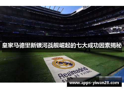 皇家马德里新银河战舰崛起的七大成功因素揭秘