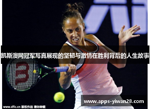 凯斯澳网冠军写真展现的坚韧与激情在胜利背后的人生故事