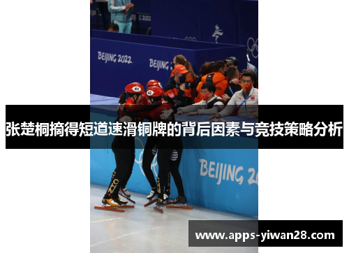 张楚桐摘得短道速滑铜牌的背后因素与竞技策略分析