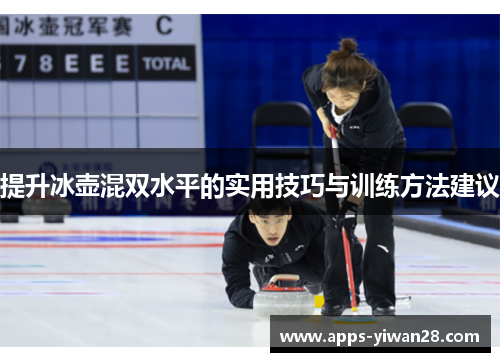 提升冰壶混双水平的实用技巧与训练方法建议