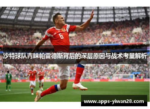 沙特球队青睐帕雷德斯背后的深层原因与战术考量解析