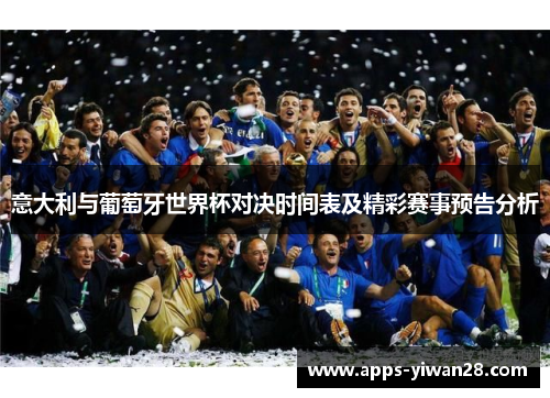 意大利与葡萄牙世界杯对决时间表及精彩赛事预告分析