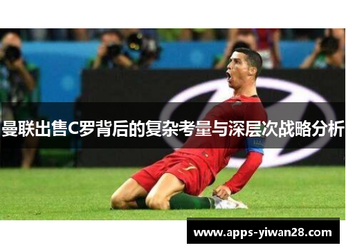 曼联出售C罗背后的复杂考量与深层次战略分析