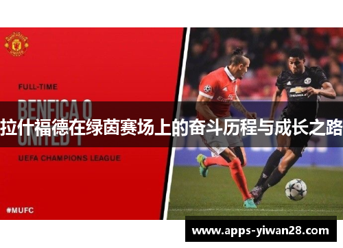 拉什福德在绿茵赛场上的奋斗历程与成长之路
