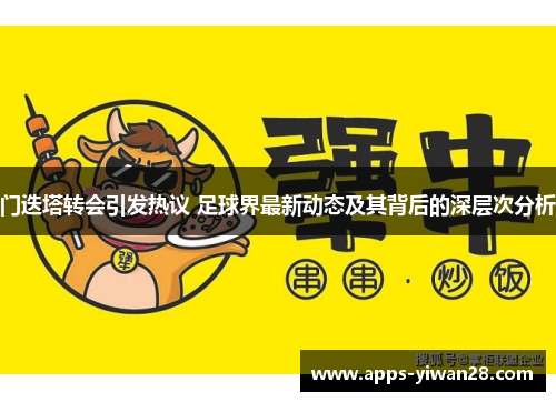 门迭塔转会引发热议 足球界最新动态及其背后的深层次分析